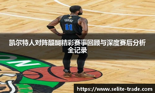 jiuyou.com凯尔特人对阵醍醐精彩赛事回顾与深度赛后分析全记录